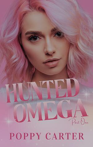 Hunted Omega: Part 1 by Poppy Carter