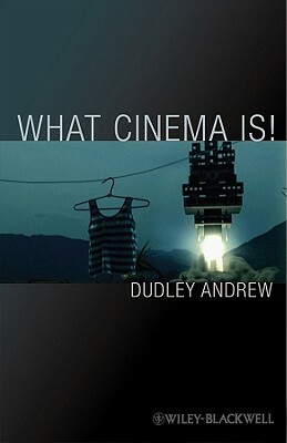 What Cinema Is by Dudley Andrew