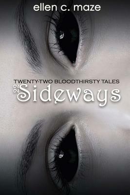 22 Sideways: Twenty-Two Bloodthirsty Tales by Ellen C. Maze