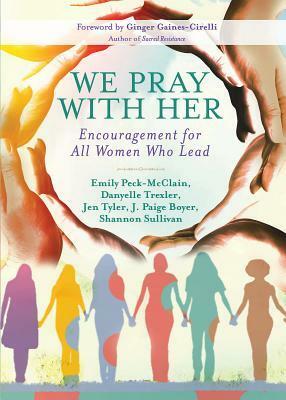 We Pray with Her: Encouragement for All Women Who Lead by Emily Peck-McClain, Danyelle Trexler
