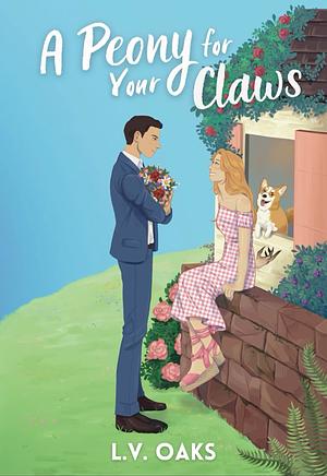 A Peony for Your Claws: a Paranormal Romantic Comedy by L. V. Oaks