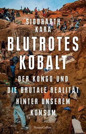 Blutrotes Kobalt. Der Kongo und die brutale Realität hinter unserem Konsum by Siddharth Kara