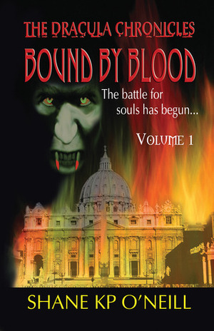 Bound By Blood: Volume 1 (Bound By Blood, #1) by Shane K.P. O'Neill