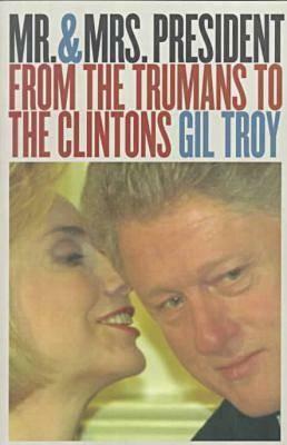 Mr. and Mrs. President: From the Trumans to the Clintons?second Edition, Revised by Gil Troy
