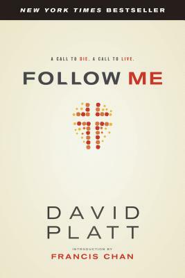 Follow Me: A Call to Die. a Call to Live. by David Platt