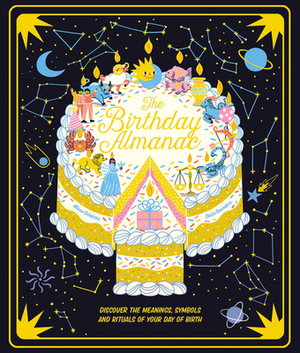 The Birthday Almanac: Discover the Meanings, Symbols and Rituals of Your Day of Birth by Claire Saunders