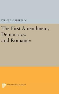 The First Amendment, Democracy, and Romance by Steven H. Shiffrin