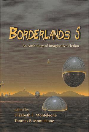 Borderlands 5: An Anthology of Imaginative Fiction by Thomas F. Monteleone, Elizabeth E. Monteleone