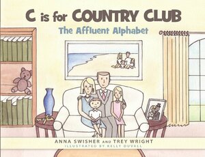 C is for Country Club: The Affluent Alphabet by Anna Swisher