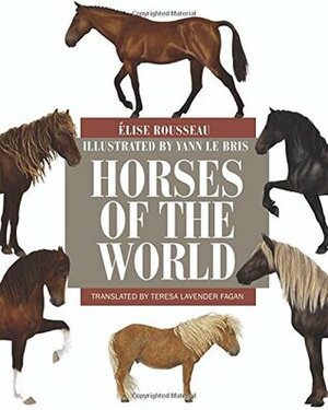 Horses of the World by Teresa Lavender Fagan, Élise Rousseau, Yann Le Bris