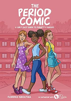 The Period Comic: A Girl's Easy Guide to Puberty and Periods -An Illustrated Book. Girls from Age 9-14 by Florence Igboayaka