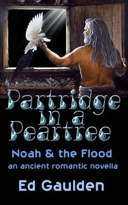 Partridge in a Pear Tree: Noah and the Flood by Ed Gaulden