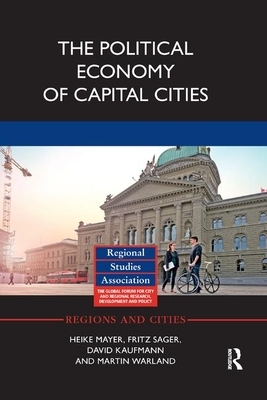 The Political Economy of Capital Cities by Fritz Sager, David Kaufmann, Heike Mayer