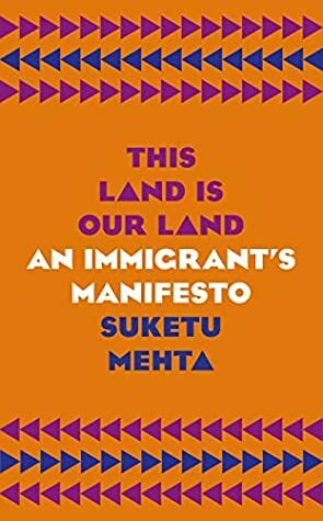 This Land Is Our Land: An Immigrant's Manifesto by Suketu Mehta