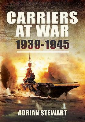 Carriers at War: 1939-1945 by Adrian Stewart