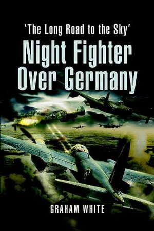 Night Fighter over Germany: Flying Beaufighters and Mosquitoes in World War 2 by Graham White