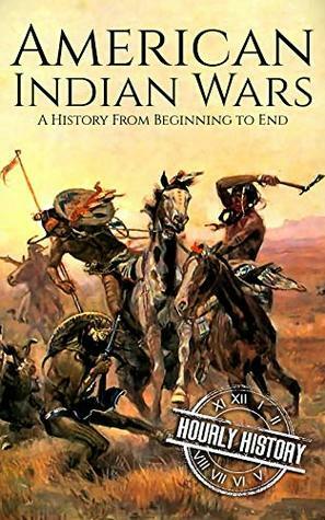 American Indian Wars: A History From Beginning to End by Hourly History