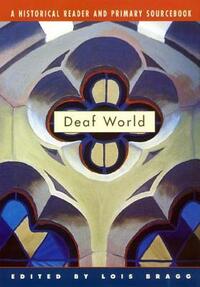 Deaf World: A Historical Reader and Primary Sourcebook by Lois Bragg