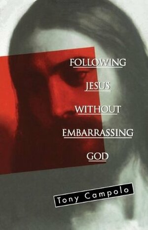 Following Jesus Without Embarrassing God by Tony Campolo