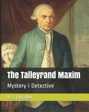 The Talleyrand Maxim: Mystery I Detective by J. S. Fletcher