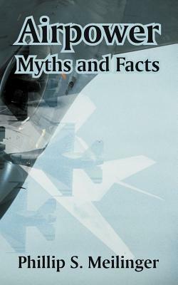 Airpower: Myths and Facts by Phillip S. Meilinger