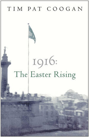 1916: The Easter Rising by Tim Pat Coogan