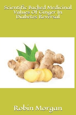 Scientific Backed Medicinal Values Of Ginger In Diabetes Reversal by Robin Morgan