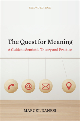 The Quest for Meaning: A Guide to Semiotic Theory and Practice, Second Edition by Marcel Danesi