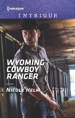 Wyoming Cowboy Ranger by Nicole Helm