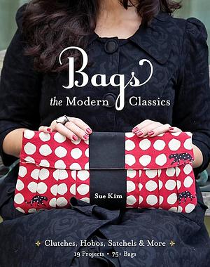 Bags: The Modern Classics - Clutches, Hobos, Satchels and More by Sue Kim