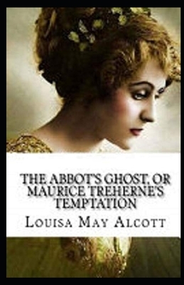 The Abbot's Ghost, or Maurice Treherne's Temptation Illustrated by Louisa May Alcott