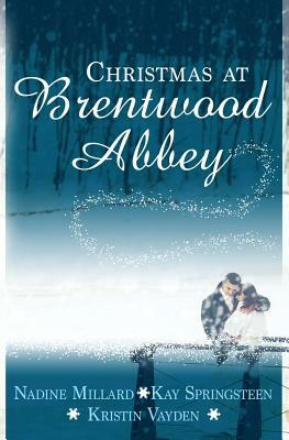 Christmas at Brentwood Abbey by Kristin Vayden, Kay Springsteen, Nadine Millard