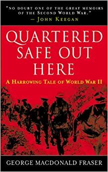 Quartered Safe Out Here: A Harrowing Tale of World War II by George MacDonald Fraser