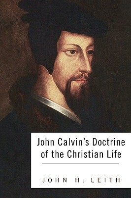 John Calvin's Doctrine of the Christian Life by John H. Leith