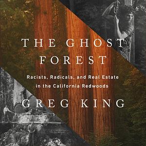 The Ghost Forest: Racists, Radicals, and Real Estate in the California Redwoods by Greg King