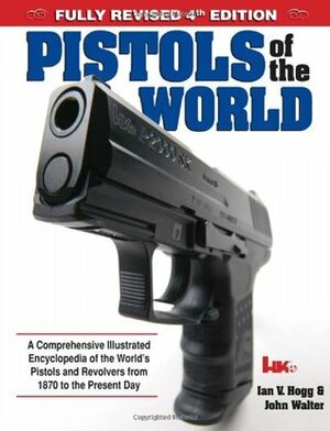 Pistols of the World by Ian V. Hogg, John A. Walter