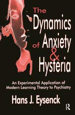 The Dynamics of Anxiety and Hysteria: An Experimental Application of Modern Learning Theory to Psychiatry by Hans Eysenck