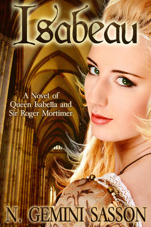 Isabeau: A Novel of Queen Isabella and Sir Roger Mortimer by N. Gemini Sasson