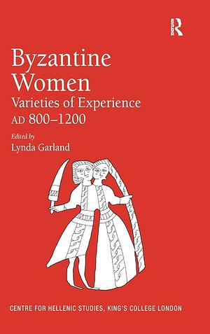 Byzantine Women: Varieties of Experience 800-1200 by Lynda Garland