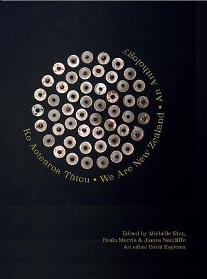 Ko Aotearoa Tatou/We Are New Zealand: An Anthology by Michelle Elvy, Paula Morris, Paula Morris, James Norcliffe