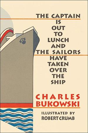 The Captain is Out to Lunch and the Sailors Have Taken Over the Ship by Charles Bukowski