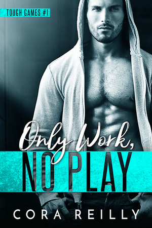 Only Work, No Play by Cora Reilly