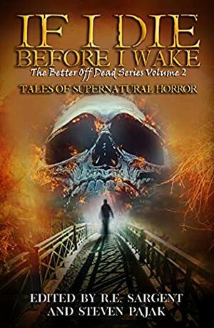 If I Die Before I Wake: Tales of Supernatural Horror by Steven Pajak, R.E. Sargent