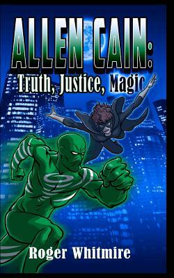 Allen Cain: Truth, Justice, and Magic by Roger Whitmire