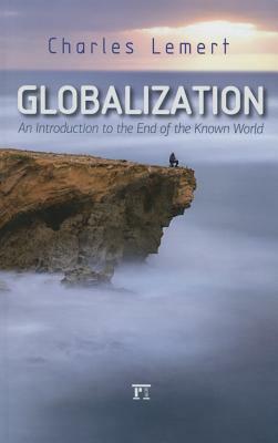 Globalization: An Introduction to the End of the Known World by Charles C. Lemert