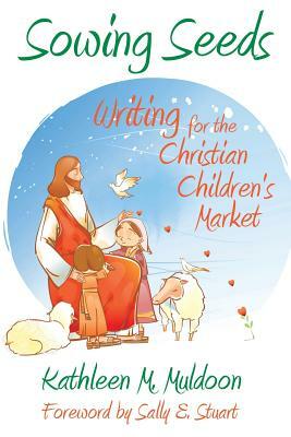 Sowing Seeds: Writing for the Christian Children's Market by Kathleen M. Muldoon