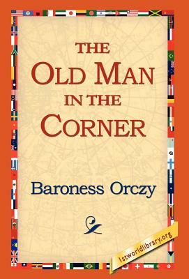 The Old Man in the Corner by Baroness Orczy, Baroness Orczy