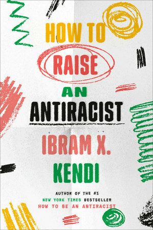 How to Raise an Antiracist by Ibram X. Kendi