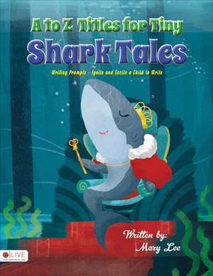 A to Z Titles for Tiny Shark Tales by Mary Lee