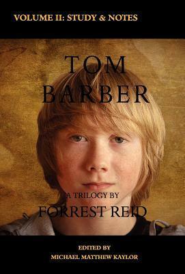 The Tom Barber Trilogy: Volume II: A Study of Forrest Reid & Explanatory Notes by Michael Matthew Kaylor, Forrest Reid